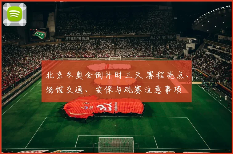 北京冬奥会倒计时三天 赛程亮点、场馆交通、安保与观赛注意事项